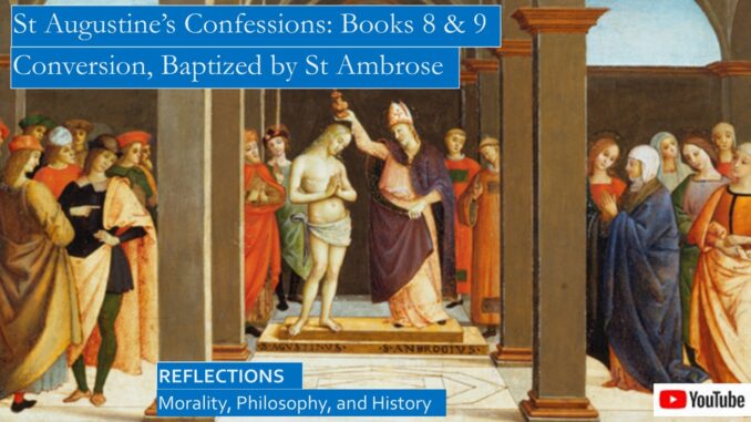 St Augustine’s Confessions, His Conversion, Baptism, St Monica’s Death, and Philosophy, Books 8 & 9