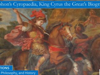 Xenophon’s Cyropaedia, Biography of Cyrus the Great, King of Persia