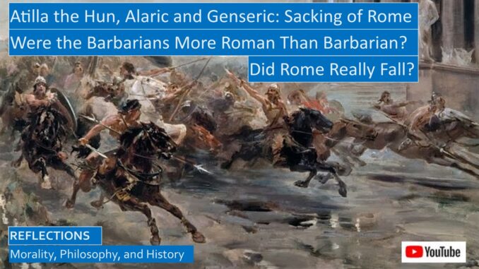 Did Rome Fall, or Evolve to Barbarian Kingdoms? Sack of Rome, and Attila the Hun’s Invasions