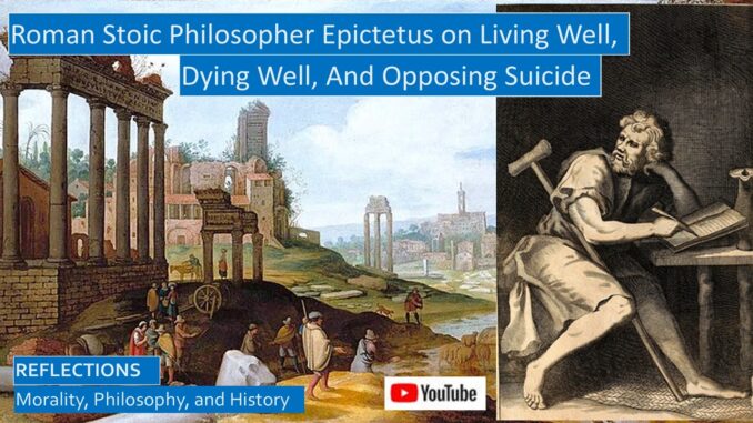 Epictetus, Eminent Roman Stoic Philosopher, on Living Well, Dying Well, and Opposing Suicide